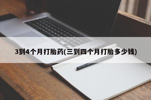 紫竹药业打胎药网购3到4个月打胎药(三到四个月打胎多少钱)