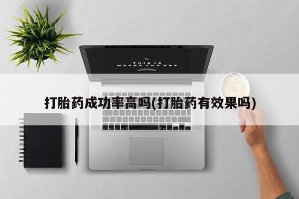 紫竹药业打胎药网购打胎药成功率高吗(打胎药有效果吗)