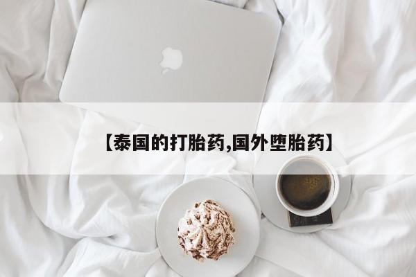 紫竹药业打胎药网购【泰国的打胎药,国外堕胎药】